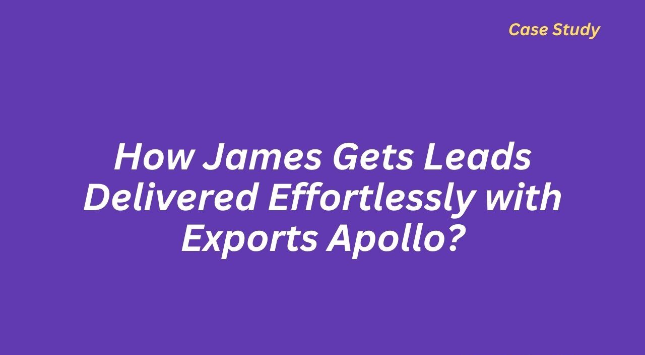 How James Gets Leads Delivered Effortlessly with Exports Apollo